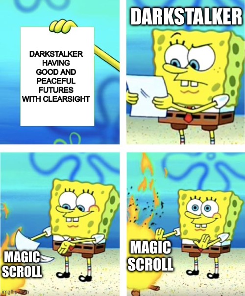 Spongebob Burning Paper | DARKSTALKER; DARKSTALKER HAVING GOOD AND PEACEFUL FUTURES WITH CLEARSIGHT; MAGIC SCROLL; MAGIC SCROLL | image tagged in spongebob burning paper | made w/ Imgflip meme maker