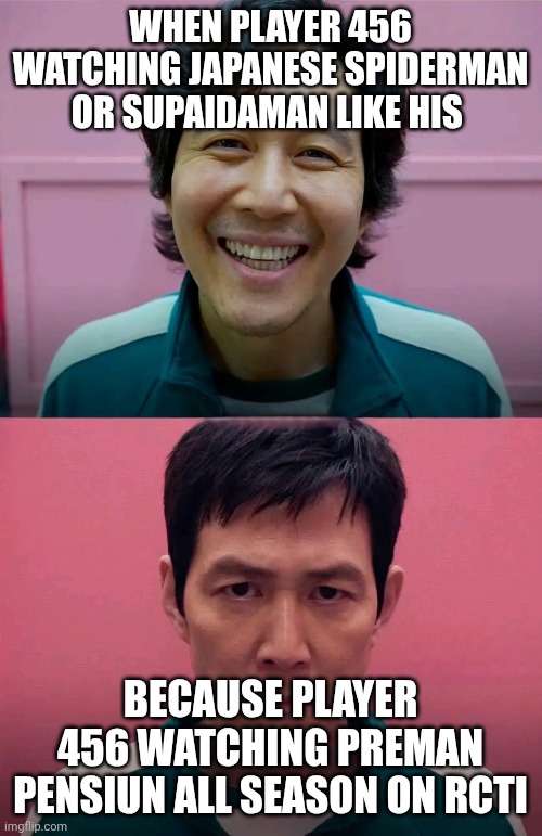 Squid Game | WHEN PLAYER 456 WATCHING JAPANESE SPIDERMAN OR SUPAIDAMAN LIKE HIS; BECAUSE PLAYER 456 WATCHING PREMAN PENSIUN ALL SEASON ON RCTI | image tagged in squid game | made w/ Imgflip meme maker
