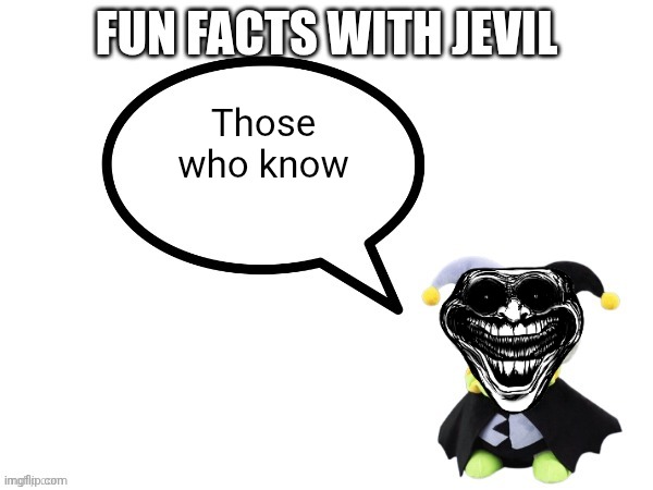 Corny ass post | Those who know | image tagged in fun facts with jevil | made w/ Imgflip meme maker