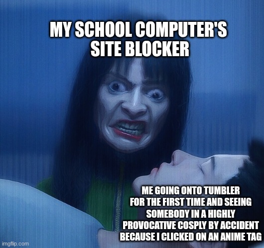I just wanted to see what was tumblr all about | MY SCHOOL COMPUTER'S 
SITE BLOCKER; ME GOING ONTO TUMBLER FOR THE FIRST TIME AND SEEING SOMEBODY IN A HIGHLY PROVOCATIVE COSPLY BY ACCIDENT BECAUSE I CLICKED ON AN ANIME TAG | image tagged in creepy watcher | made w/ Imgflip meme maker
