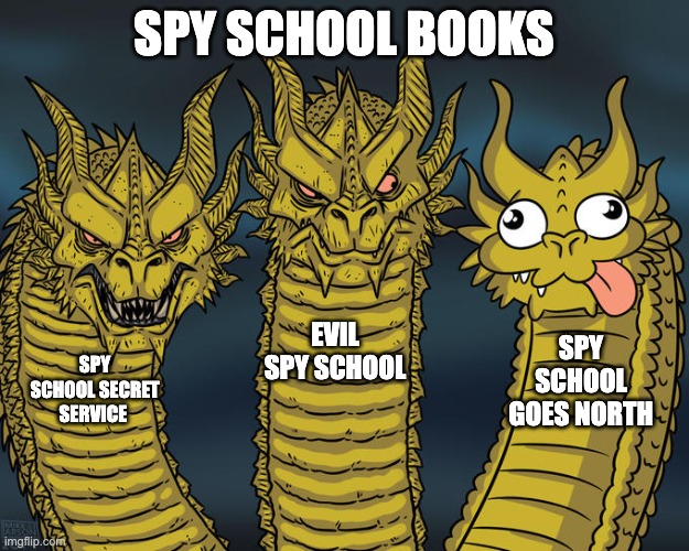 spy school books | SPY SCHOOL BOOKS; EVIL SPY SCHOOL; SPY SCHOOL GOES NORTH; SPY SCHOOL SECRET SERVICE | image tagged in three-headed dragon,books,spy school | made w/ Imgflip meme maker