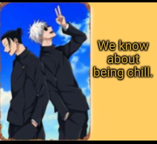Just like that | We know about being chill. | image tagged in just like that | made w/ Imgflip meme maker