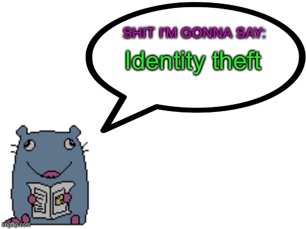 Street_rat announcement V1 | Identity theft | image tagged in street_rat announcement v1 | made w/ Imgflip meme maker
