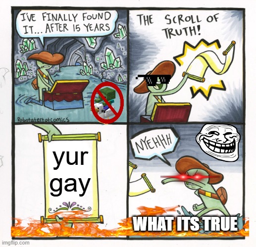 The Scroll Of Truth | yur gay; WHAT ITS TRUE | image tagged in memes,the scroll of truth | made w/ Imgflip meme maker
