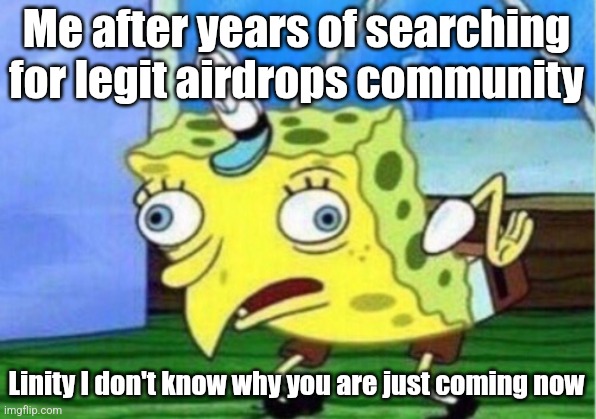 Airdroo search | Me after years of searching for legit airdrops community; Linity I don't know why you are just coming now | image tagged in memes,mocking spongebob | made w/ Imgflip meme maker