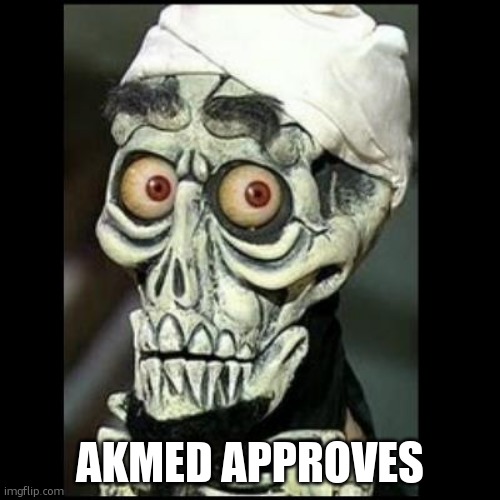 Akmed the terrorist | AKMED APPROVES | image tagged in akmed the terrorist | made w/ Imgflip meme maker