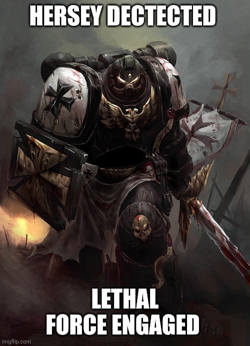 Warhammer 40k Black Templar | HERSEY DECTECTED LETHAL FORCE ENGAGED | image tagged in warhammer 40k black templar | made w/ Imgflip meme maker