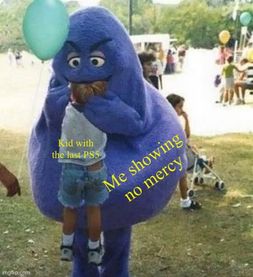 Show em no mercy | Kid with the last PS5; Me showing no mercy | image tagged in a griminal offense | made w/ Imgflip meme maker