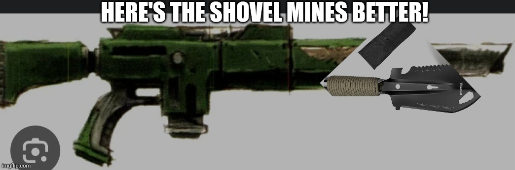 HERE'S THE SHOVEL MINES BETTER! | made w/ Imgflip meme maker