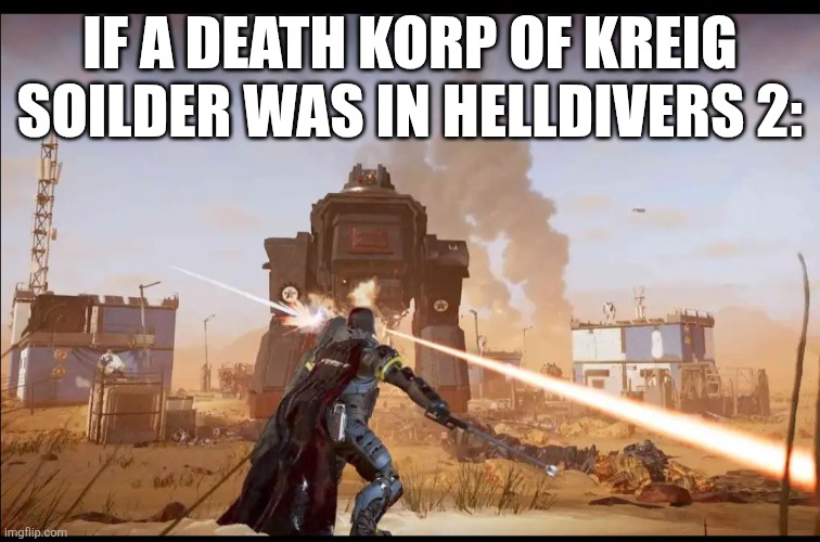 IF A DEATH KORP OF KREIG SOILDER WAS IN HELLDIVERS 2: | made w/ Imgflip meme maker