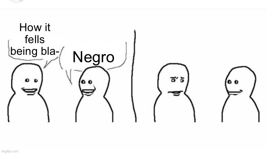 Bro visited his friend | How it fells being bla- Negro | image tagged in bro visited his friend | made w/ Imgflip meme maker