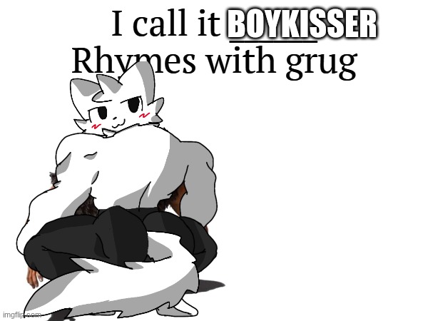 I call it _____ | BOYKISSER | image tagged in i call it _____ | made w/ Imgflip meme maker