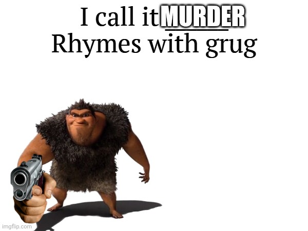 I call it _____ | MURDER | image tagged in i call it _____ | made w/ Imgflip meme maker