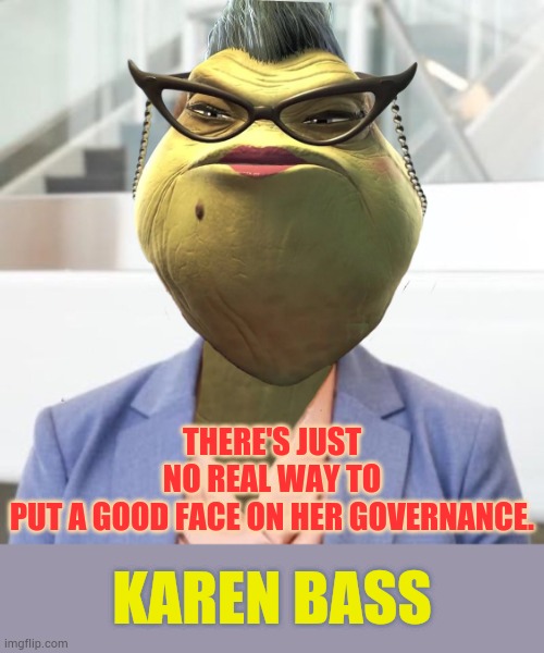 Karen Bass | THERE'S JUST NO REAL WAY TO PUT A GOOD FACE ON HER GOVERNANCE. KAREN BASS | image tagged in karen bass,no way,good,face,her governance,memes | made w/ Imgflip meme maker