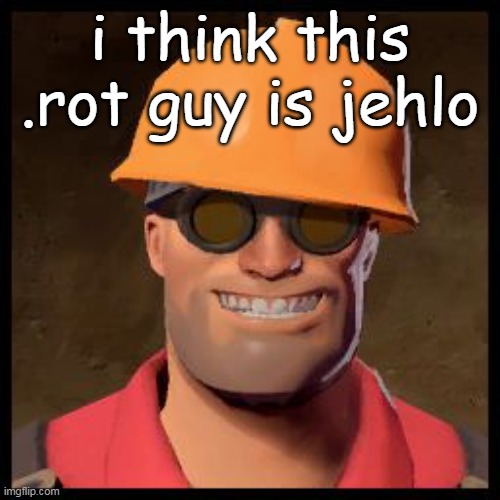 Engineer TF2 | i think this .rot guy is jehlo | image tagged in engineer tf2 | made w/ Imgflip meme maker