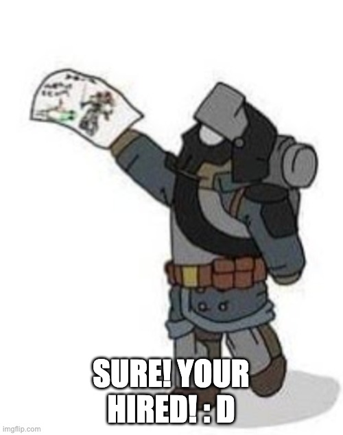 SURE! YOUR HIRED! : D | made w/ Imgflip meme maker