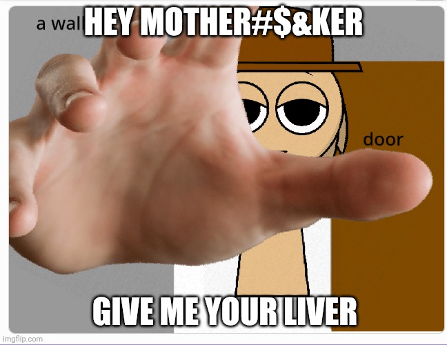 Tunner steals your liver | HEY MOTHER#$&KER; GIVE ME YOUR LIVER | image tagged in swearing,sprunki,swear word,swear jar | made w/ Imgflip meme maker