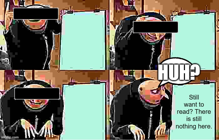 blindfold gru | HUH? Still want to read? There is still nothing here. | image tagged in memes,gru's plan | made w/ Imgflip meme maker
