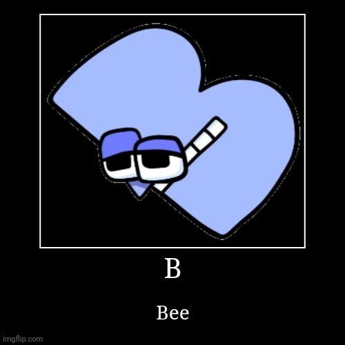 B | B | Bee | image tagged in funny,demotivationals | made w/ Imgflip demotivational maker