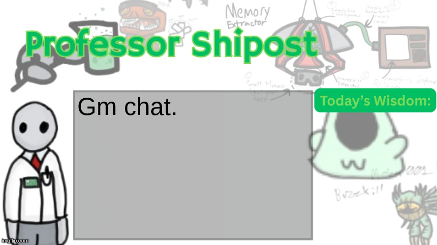 Gm | Damn. That's a lot of images. Gm chat. | image tagged in professor shitpost's anouncement template ver 2 | made w/ Imgflip meme maker