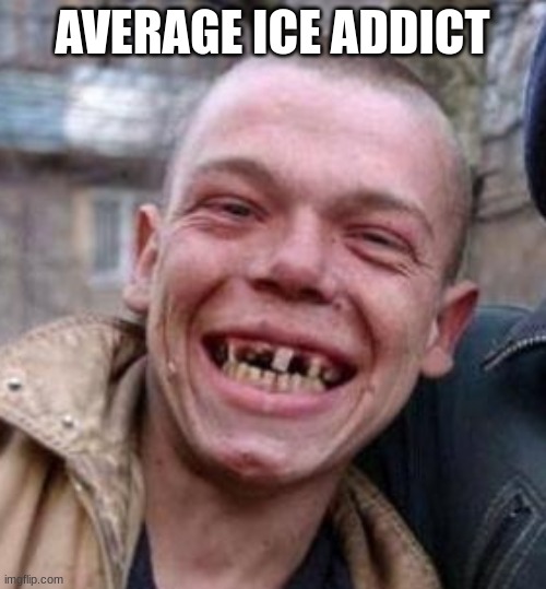 Crack Head | AVERAGE ICE ADDICT | image tagged in crack head | made w/ Imgflip meme maker