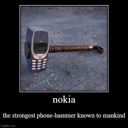 nokia x thor hammer | nokia | the strongest phone-hammer known to mankind | image tagged in funny,demotivationals | made w/ Imgflip demotivational maker