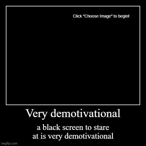 empty demotivational | Very demotivational | a black screen to stare at is very demotivational | image tagged in funny,demotivationals | made w/ Imgflip demotivational maker