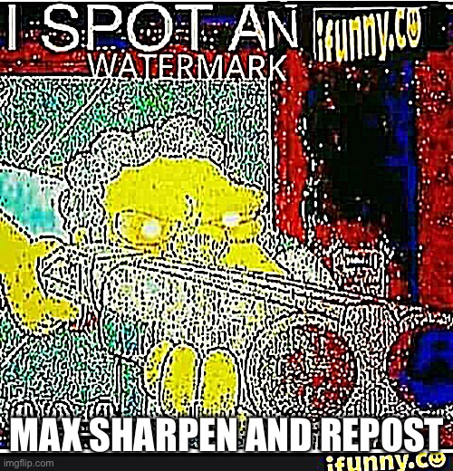 Lol | MAX SHARPEN AND REPOST | image tagged in i spot an ifunny watermark | made w/ Imgflip meme maker