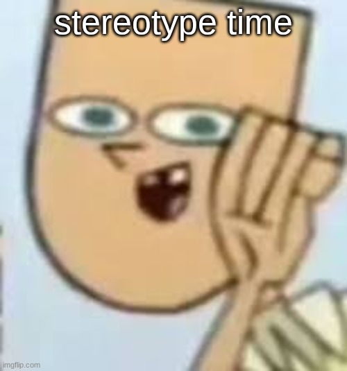 cody | stereotype time | image tagged in cody | made w/ Imgflip meme maker