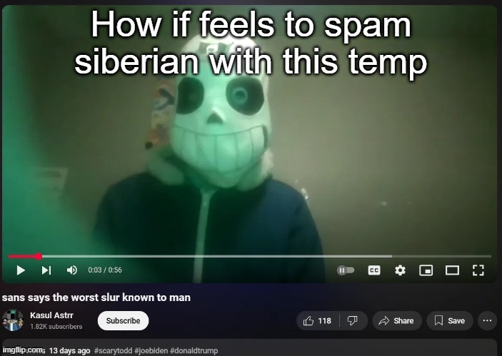 sans says the worst slur known to man | How if feels to spam siberian with this temp | image tagged in sans says the worst slur known to man | made w/ Imgflip meme maker