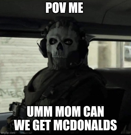 real | POV ME; UMM MOM CAN WE GET MCDONALDS | image tagged in ghost | made w/ Imgflip meme maker
