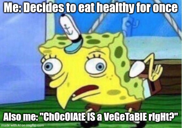 Mocking Spongebob | Me: Decides to eat healthy for once; Also me: "ChOcOlAtE iS a VeGeTaBlE rIgHt?" | image tagged in memes,mocking spongebob,spongebob | made w/ Imgflip meme maker
