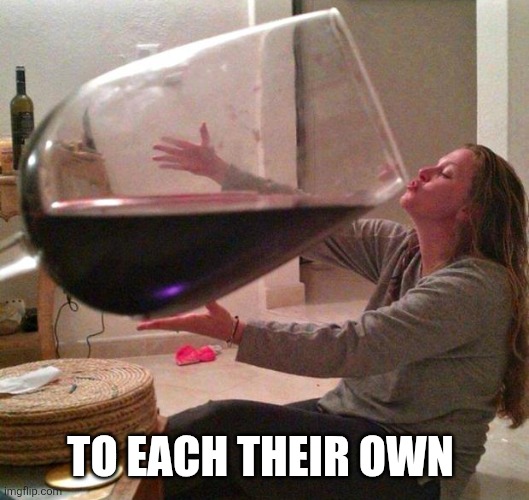 Wine | TO EACH THEIR OWN | image tagged in wine | made w/ Imgflip meme maker