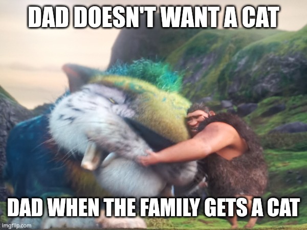 Grug got cat | DAD DOESN'T WANT A CAT; DAD WHEN THE FAMILY GETS A CAT | image tagged in memes,croods | made w/ Imgflip meme maker
