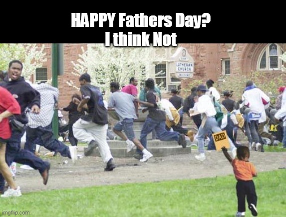 Poor lil Guy | HAPPY Fathers Day?
I think Not | image tagged in fathers day in the hood meme | made w/ Imgflip meme maker