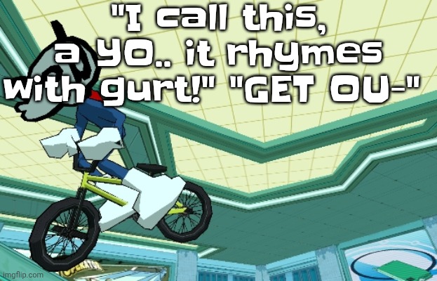 Cyberfunk | "I call this, a YO.. it rhymes with gurt!" "GET OU-" | image tagged in cyberfunk | made w/ Imgflip meme maker
