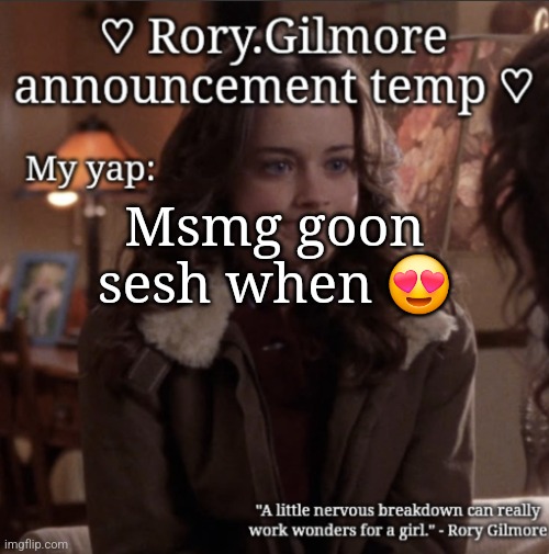 Rory.Gilmore temp ♡ | Msmg goon sesh when 😍 | image tagged in rory gilmore temp | made w/ Imgflip meme maker