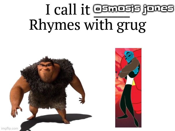 I call it _____ | Osmosis jones | image tagged in i call it _____ | made w/ Imgflip meme maker