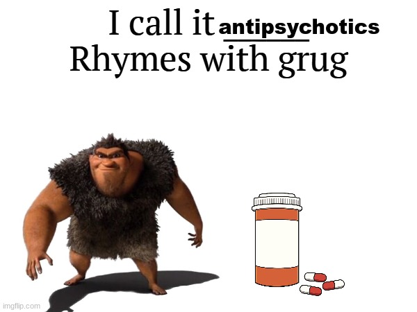 the pill | antipsychotics | image tagged in i call it _____ | made w/ Imgflip meme maker