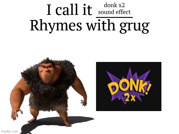 grug fortress | donk x2 sound effect | image tagged in i call it _____ | made w/ Imgflip meme maker