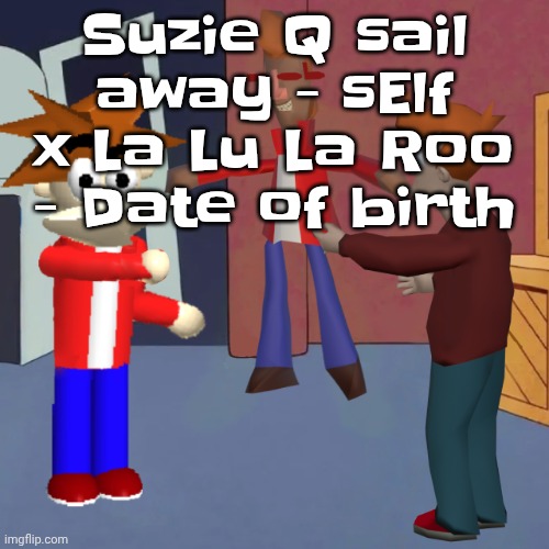 Made a mashup of 2 songs lmao | Suzie Q sail away - sElf x La Lu La Roo - Date of birth | image tagged in i don't know | made w/ Imgflip meme maker