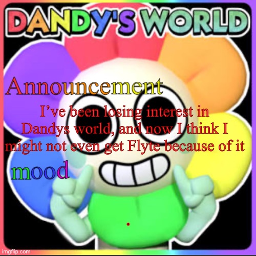 At least I got eggson | I’ve been losing interest in Dandys world, and now I think I might not even get Flyte because of it; . | image tagged in stevethedandysworldfan anno temp | made w/ Imgflip meme maker