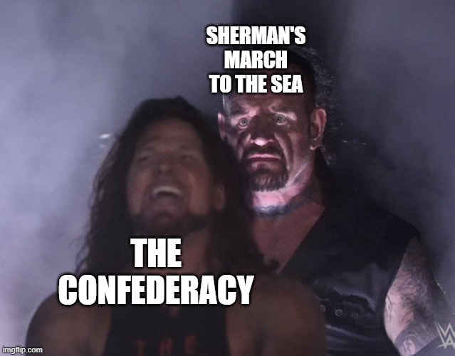 undertaker | SHERMAN'S MARCH TO THE SEA; THE CONFEDERACY | image tagged in undertaker | made w/ Imgflip meme maker