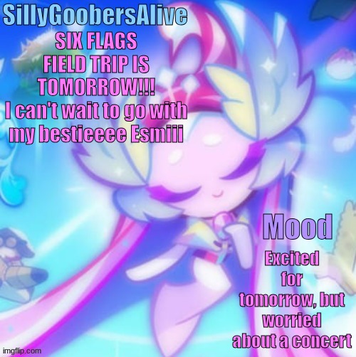 SIX FLAGS!!! | SIX FLAGS FIELD TRIP IS TOMORROW!!!
I can't wait to go with my bestieeee Esmiii; Excited for tomorrow, but worried about a concert | image tagged in sillygoobersalive 3 | made w/ Imgflip meme maker