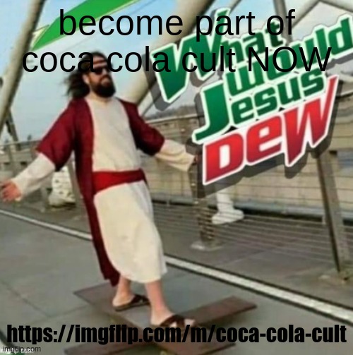 What would Jesus Dew? | become part of coca cola cult NOW; https://imgflip.com/m/coca-cola-cult | image tagged in what would jesus dew | made w/ Imgflip meme maker