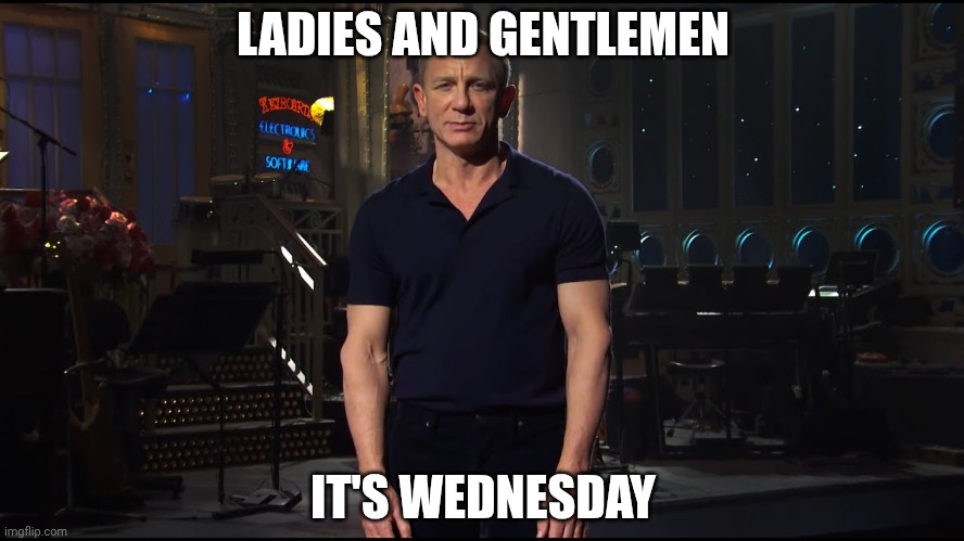 Daniel Craig Wednesday | LADIES AND GENTLEMEN; IT'S WEDNESDAY | image tagged in ladies and gentlemen the weekend | made w/ Imgflip meme maker