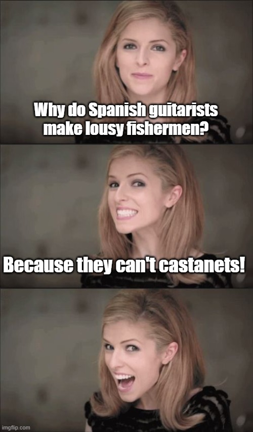 can't cast the nets | Why do Spanish guitarists make lousy fishermen? Because they can't castanets! | image tagged in memes,bad pun anna kendrick,fishing,spanish,guitar | made w/ Imgflip meme maker