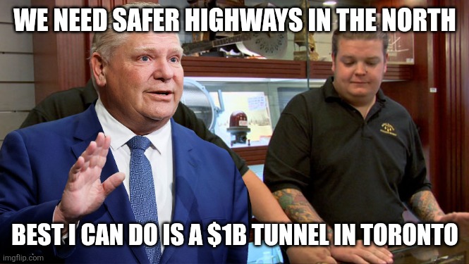 Pawn Stars Best I Can Do | WE NEED SAFER HIGHWAYS IN THE NORTH; BEST I CAN DO IS A $1B TUNNEL IN TORONTO | image tagged in pawn stars best i can do | made w/ Imgflip meme maker