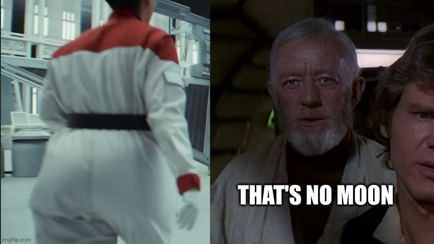 That's no Moon | THAT'S NO MOON | image tagged in obi-wan kenobi,star wars,death star | made w/ Imgflip meme maker