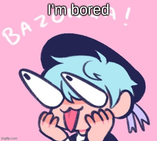 BAZONGA! | I'm bored | image tagged in bazonga | made w/ Imgflip meme maker